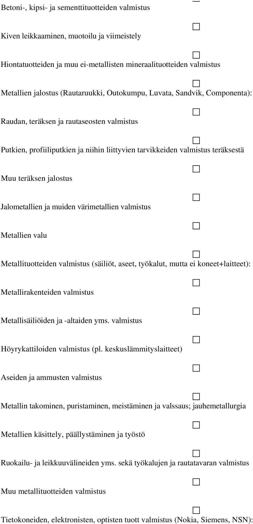 ja muiden värimetallien valmistus Metallien valu Metallituotteiden valmistus (säiliöt, aseet, työkalut, mutta ei koneet+laitteet): Metallirakenteiden valmistus Metallisäiliöiden ja -altaiden yms.