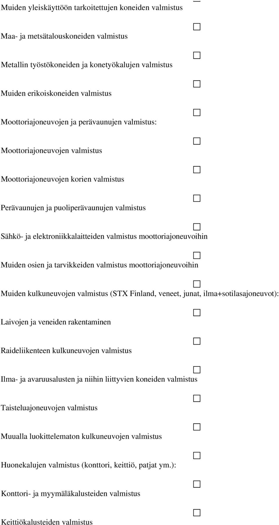 moottoriajoneuvoihin Muiden osien ja tarvikkeiden valmistus moottoriajoneuvoihin Muiden kulkuneuvojen valmistus (STX Finland, veneet, junat, ilma+sotilasajoneuvot): Laivojen ja veneiden rakentaminen