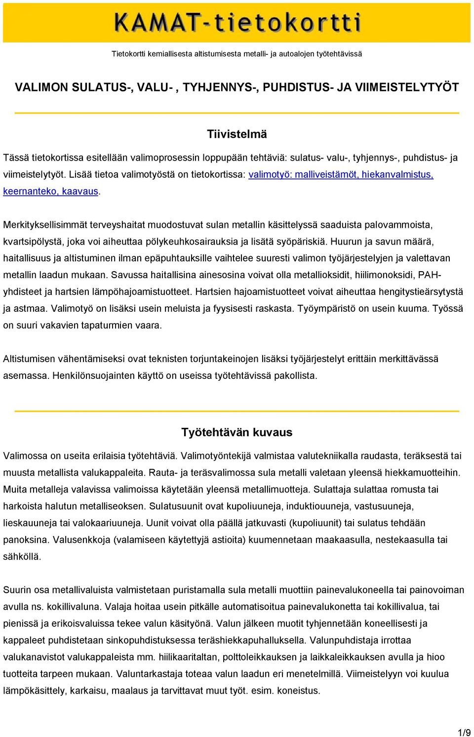 Lisää tietoa valimotyöstä on tietokortissa: valimotyö: malliveistämöt, hiekanvalmistus, keernanteko, kaavaus.