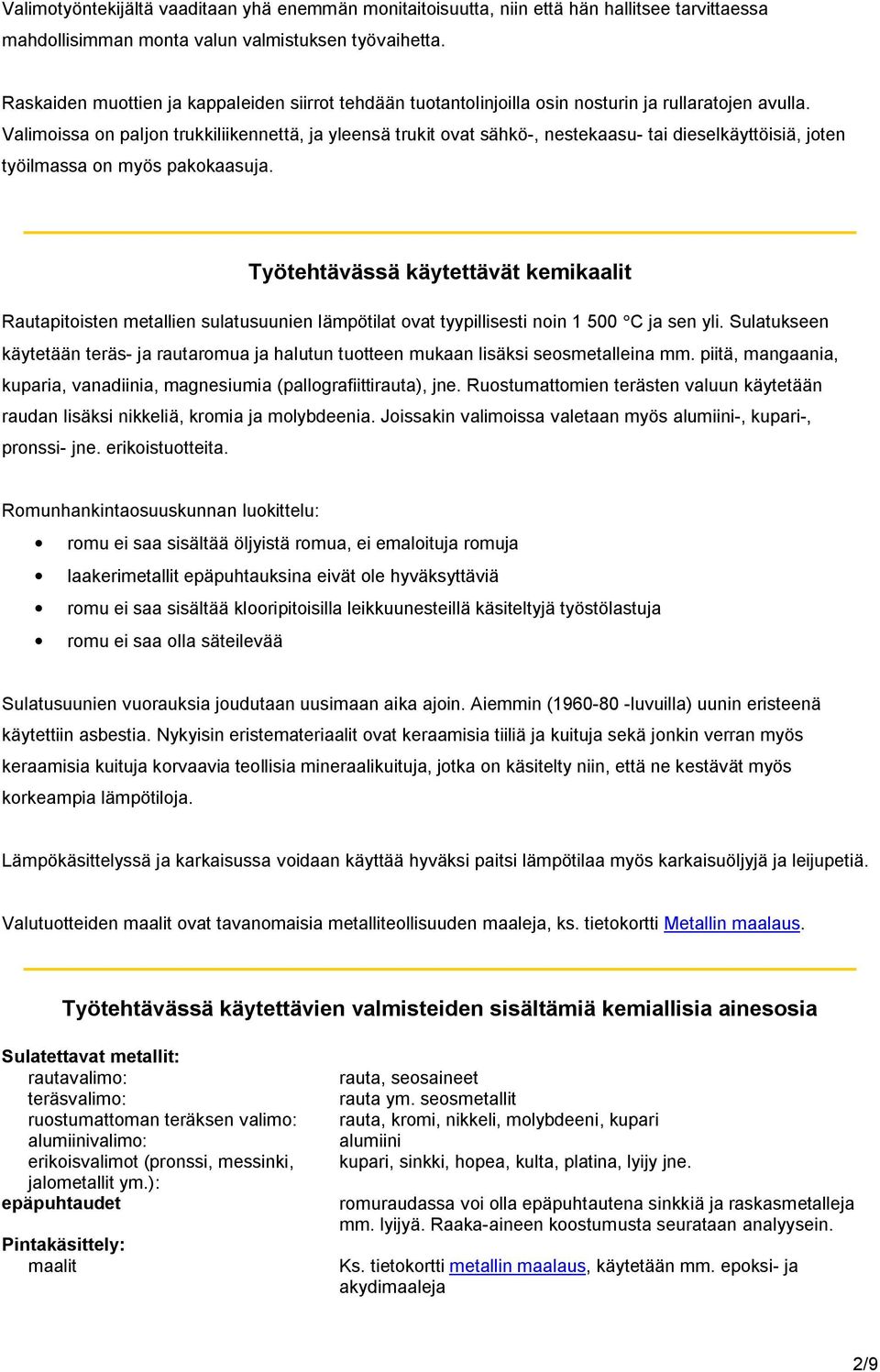 Valimoissa on paljon trukkiliikennettä, ja yleensä trukit ovat sähkö-, nestekaasu- tai dieselkäyttöisiä, joten työilmassa on myös pakokaasuja.