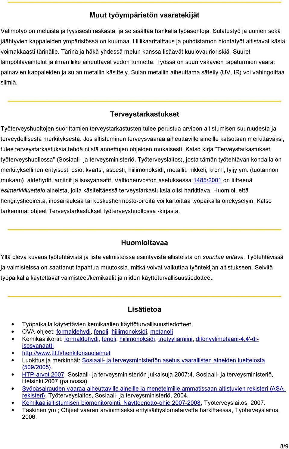 Suuret lämpötilavaihtelut ja ilman liike aiheuttavat vedon tunnetta. Työssä on suuri vakavien tapaturmien vaara: painavien kappaleiden ja sulan metallin käsittely.