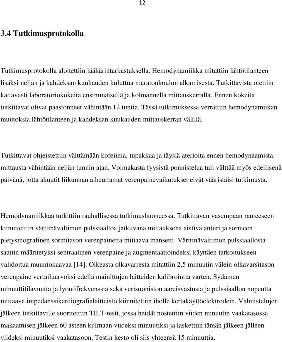 Tässä tutkimuksessa verrattiin hemodynamiikan muutoksia lähtötilanteen ja kahdeksan kuukauden mittauskerran välillä.