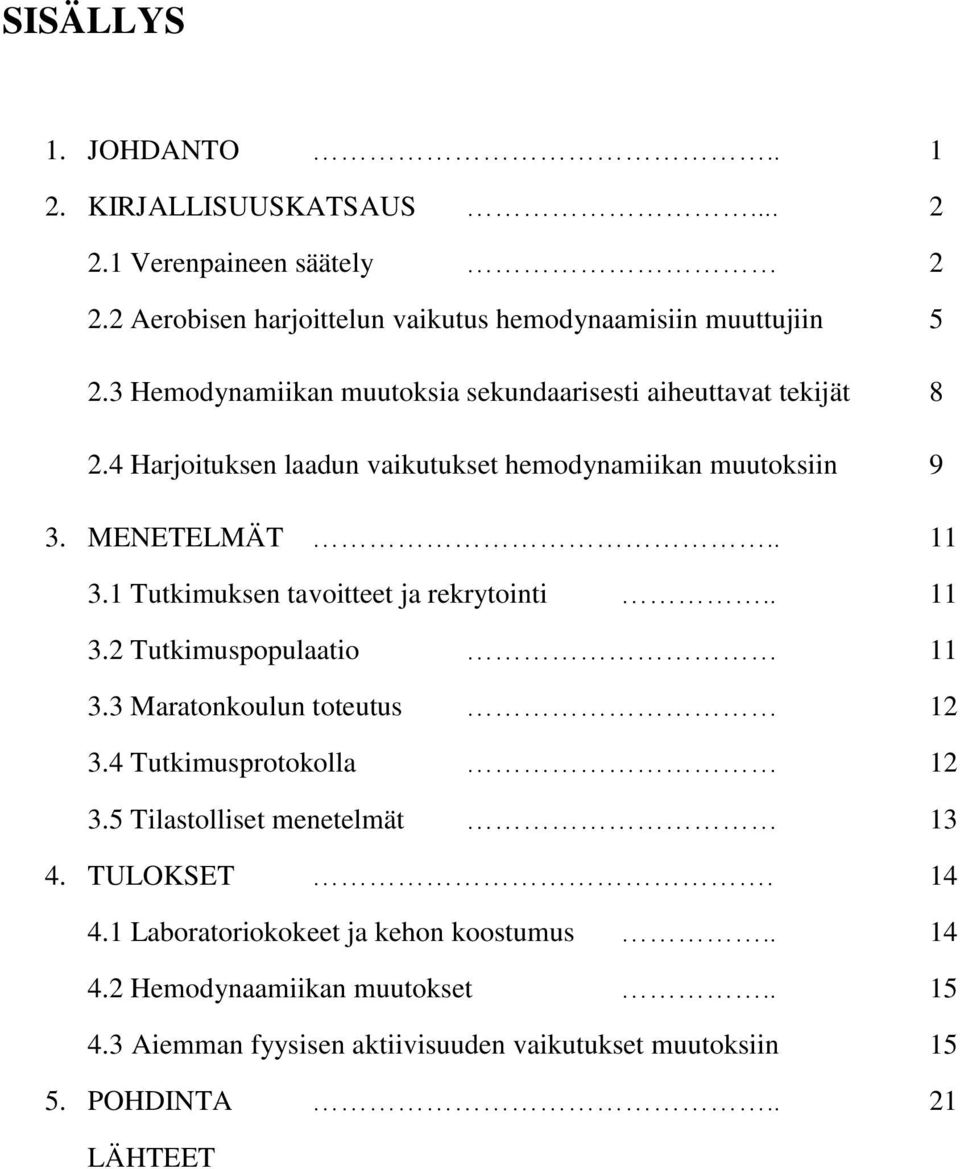 1 Tutkimuksen tavoitteet ja rekrytointi.. 11 3.2 Tutkimuspopulaatio 11 3.3 Maratonkoulun toteutus 12 3.4 Tutkimusprotokolla 12 3.