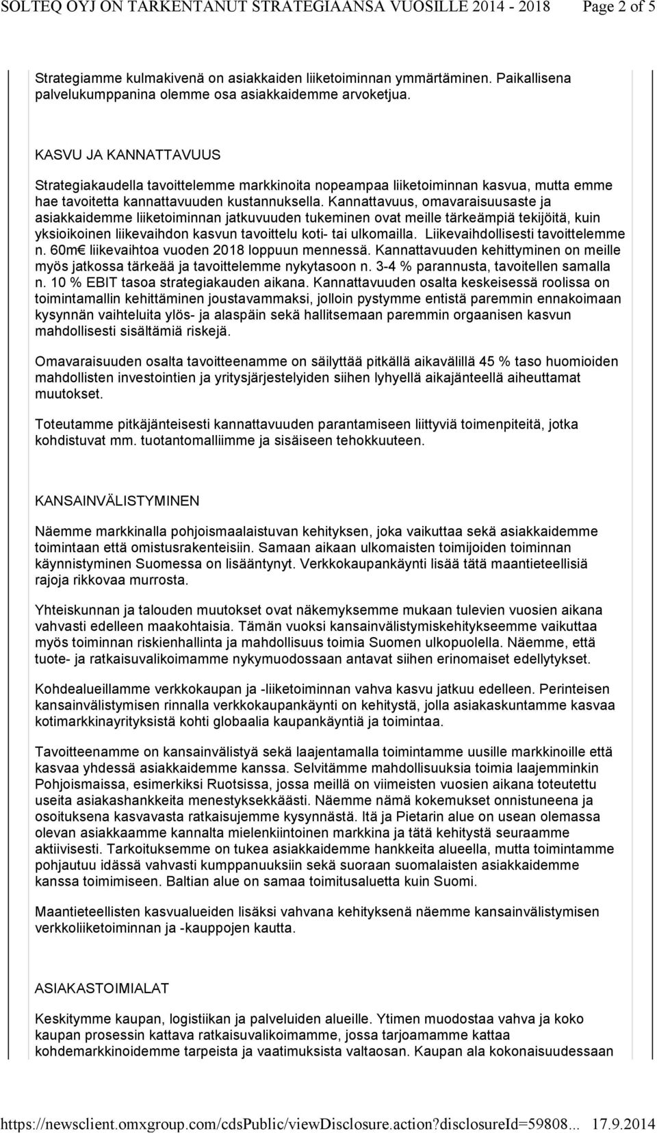 Kannattavuus, omavaraisuusaste ja asiakkaidemme liiketoiminnan jatkuvuuden tukeminen ovat meille tärkeämpiä tekijöitä, kuin yksioikoinen liikevaihdon kasvun tavoittelu koti-tai ulkomailla.