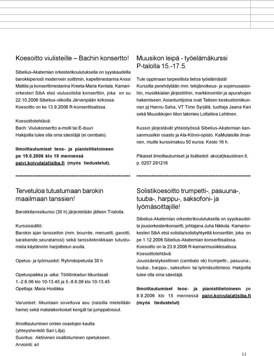 Kamariorkesteri SibA etsii viulusolistia konserttiin, joka on su 22.10.2006 Sibelius-viikoilla Järvenpään kirkossa. Koesoitto on ke 13.9.2006 R-konserttisalissa.
