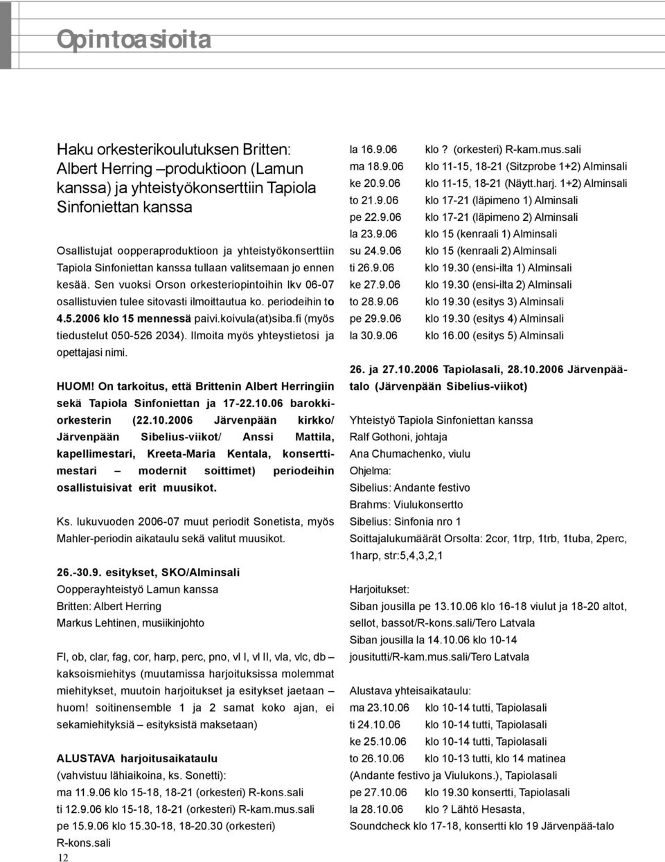 2006 klo 15 mennessä paivi.koivula(at)siba.fi (myös tiedustelut 050-526 2034). Ilmoita myös yhteystietosi ja opettajasi nimi. HUOM!