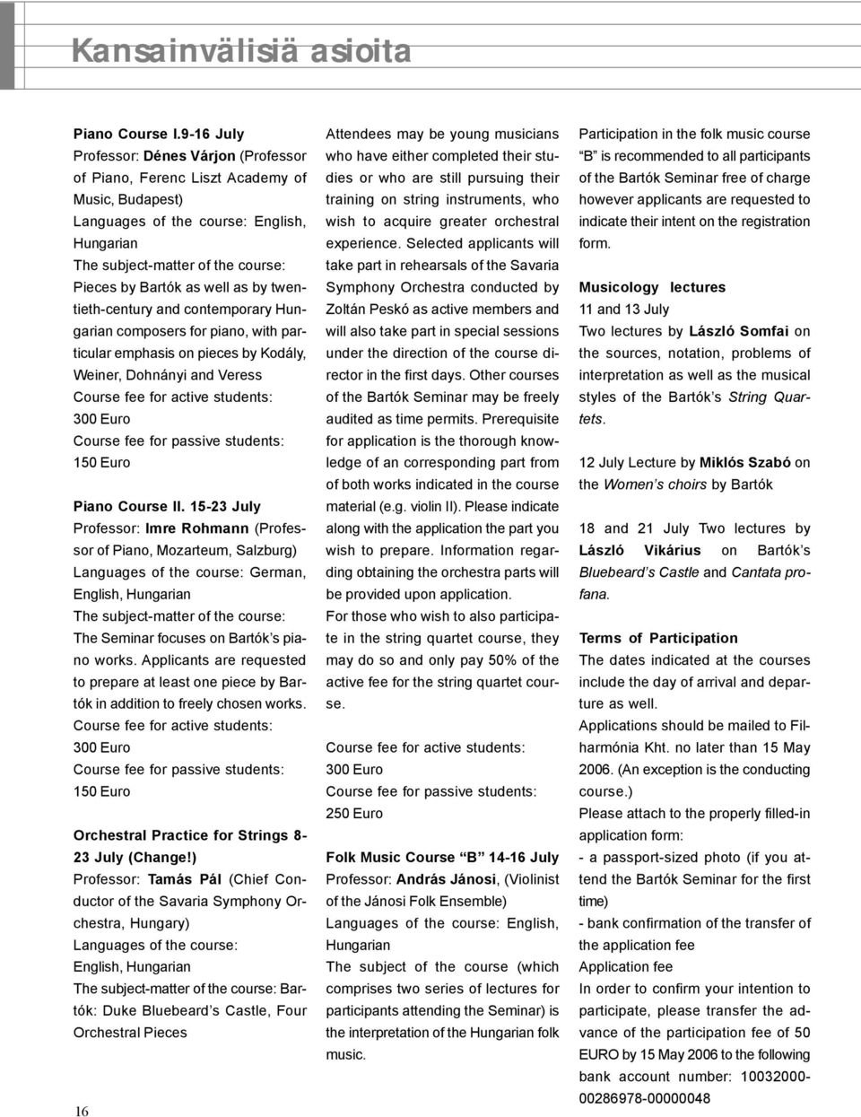 as by twentieth-century and contemporary Hungarian composers for piano, with particular emphasis on pieces by Kodály, Weiner, Dohnányi and Veress Course fee for active students: 300 Euro Course fee