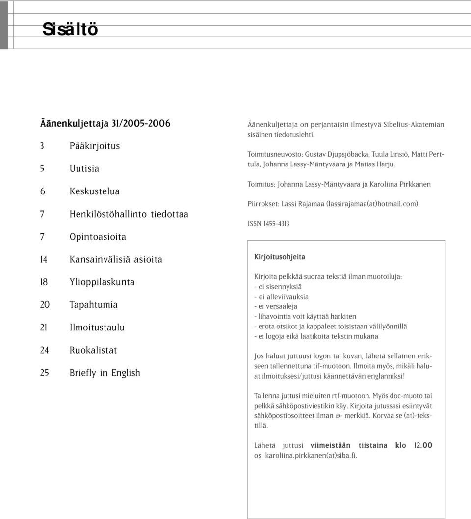 Toimitusneuvosto: Gustav Djupsjöbacka, Tuula Linsiö, Matti Perttula, Johanna Lassy-Mäntyvaara ja Matias Harju.