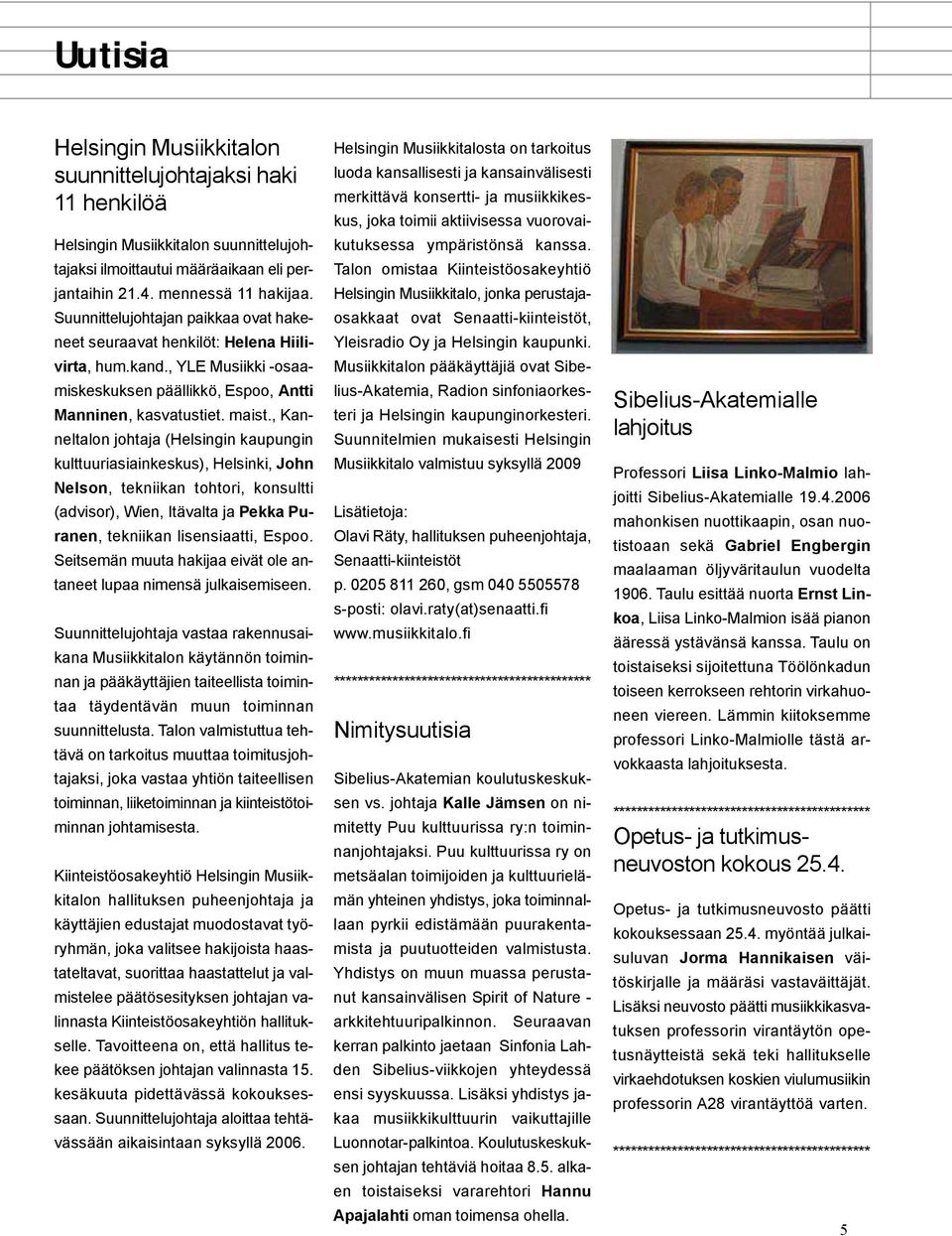 , Kanneltalon johtaja (Helsingin kaupungin kulttuuriasiainkeskus), Helsinki, John Nelson, tekniikan tohtori, konsultti (advisor), Wien, Itävalta ja Pekka Puranen, tekniikan lisensiaatti, Espoo.