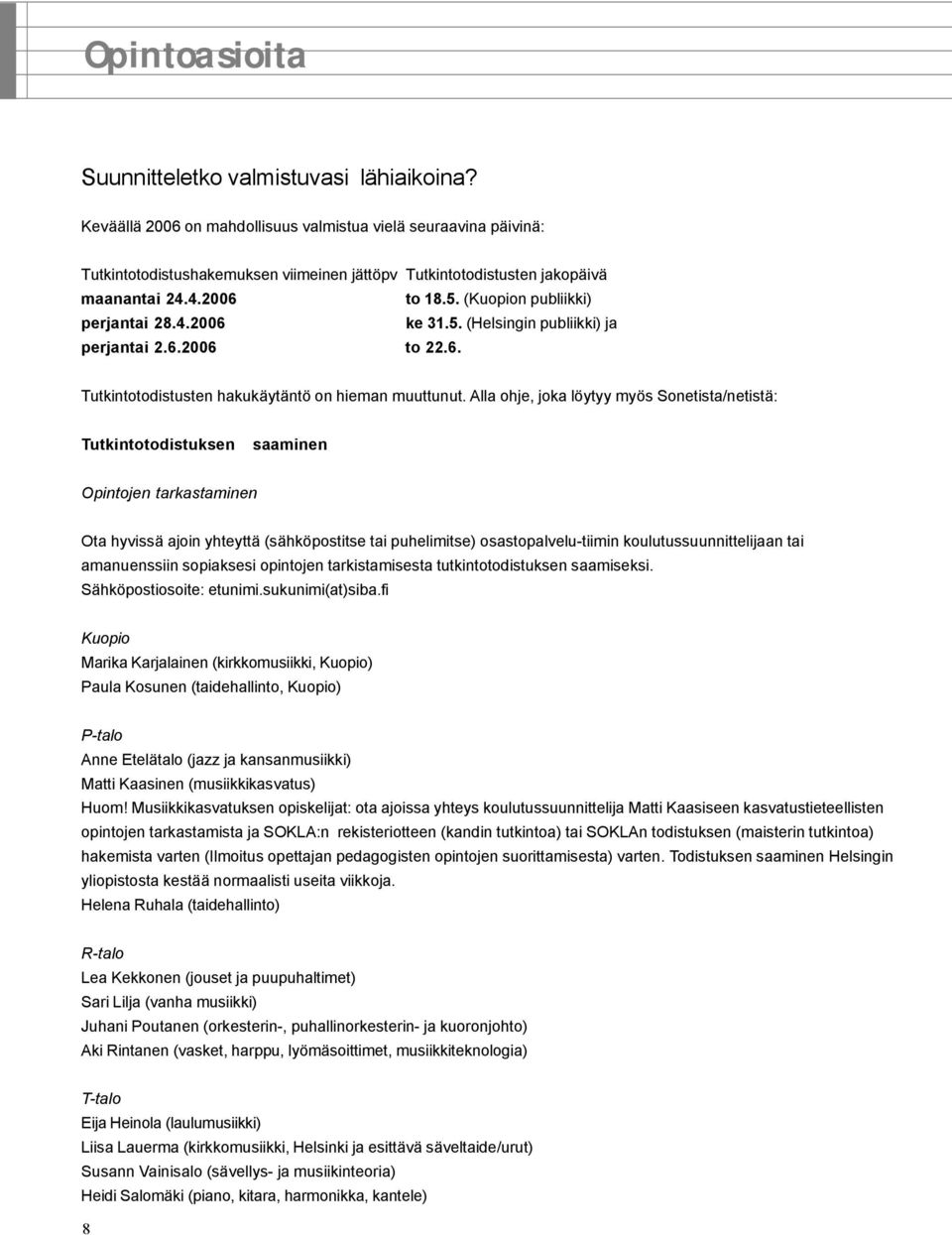 (Kuopion publiikki) perjantai 28.4.2006 ke 31.5. (Helsingin publiikki) ja perjantai 2.6.2006 to 22.6. Tutkintotodistusten hakukäytäntö on hieman muuttunut.