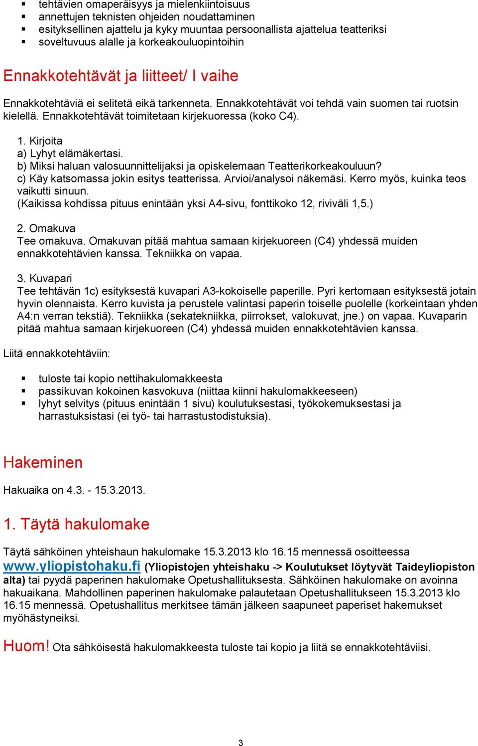 Ennakkotehtävät toimitetaan kirjekuoressa (koko C4). 1. Kirjoita a) Lyhyt elämäkertasi. b) Miksi haluan valosuunnittelijaksi ja opiskelemaan Teatterikorkeakouluun?