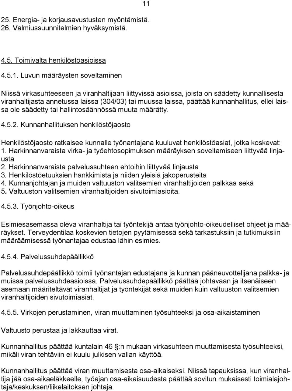 hallintosäännössä muuta määrätty. 4.5.2. Kunnanhallituksen henkilöstöjaosto Henkilöstöjaosto ratkaisee kunnalle työnantajana kuuluvat henkilöstöasiat, jotka koskevat: 1.