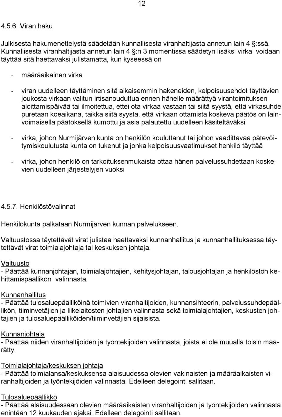 sitä aikaisemmin hakeneiden, kelpoisuusehdot täyttävien joukosta virkaan valitun irtisanouduttua ennen hänelle määrättyä virantoimituksen aloittamispäivää tai ilmoitettua, ettei ota virkaa vastaan