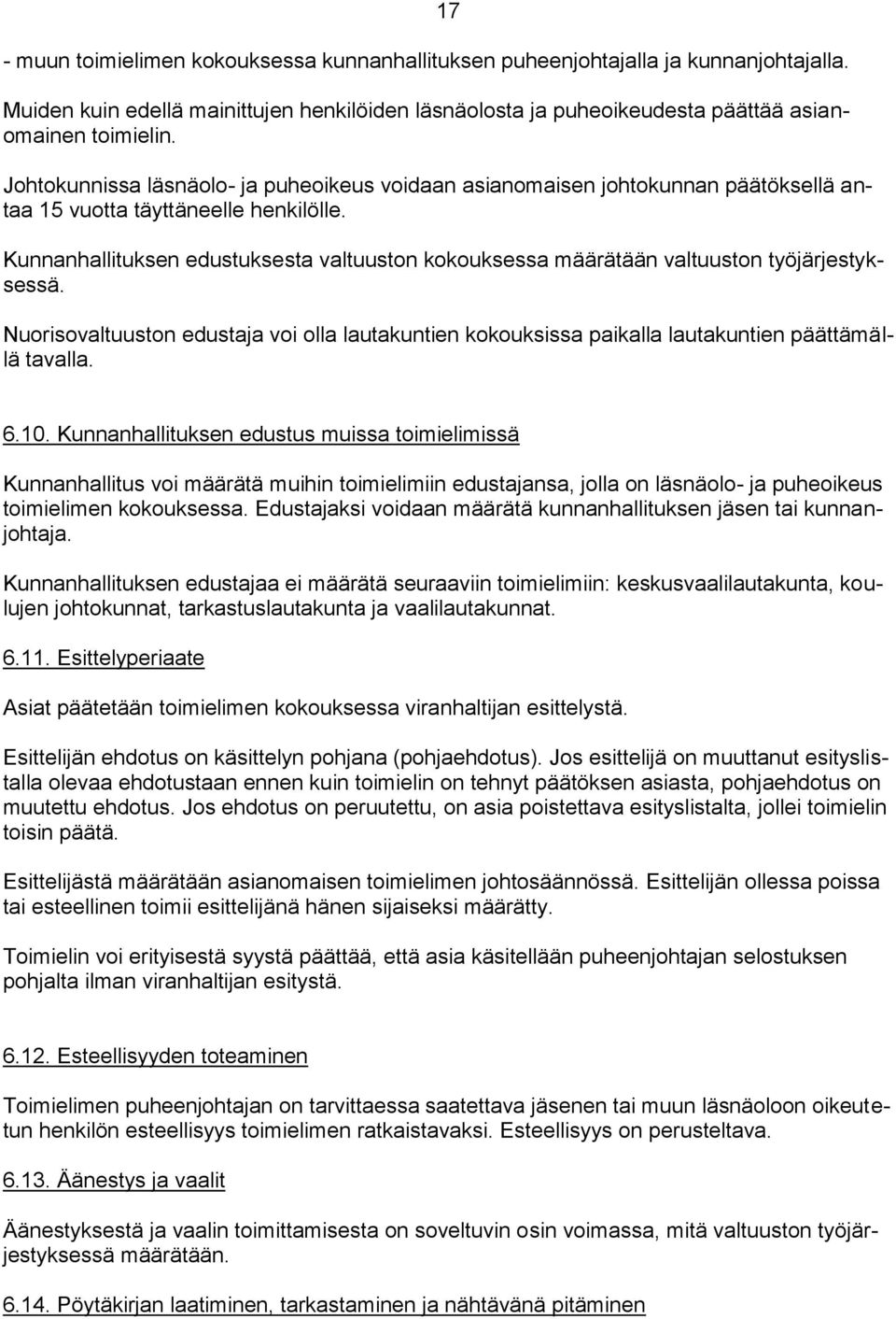 Kunnanhallituksen edustuksesta valtuuston kokouksessa määrätään valtuuston työjärjestyksessä. Nuorisovaltuuston edustaja voi olla lautakuntien kokouksissa paikalla lautakuntien päättämällä tavalla. 6.