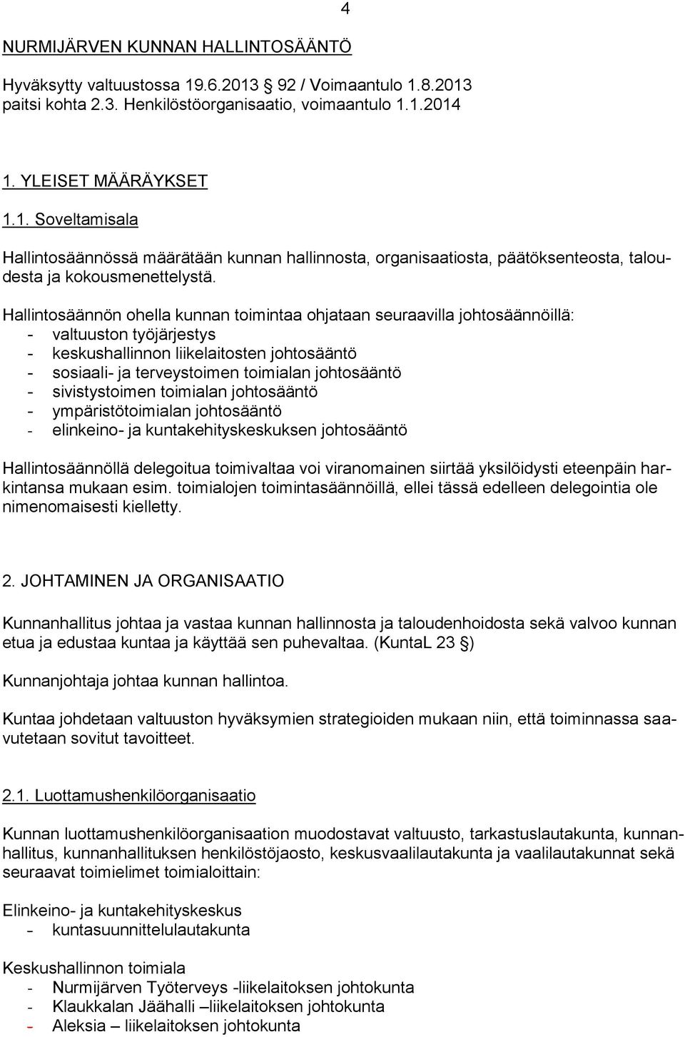 - sivistystoimen toimialan johtosääntö - ympäristötoimialan johtosääntö - elinkeino- ja kuntakehityskeskuksen johtosääntö Hallintosäännöllä delegoitua toimivaltaa voi viranomainen siirtää