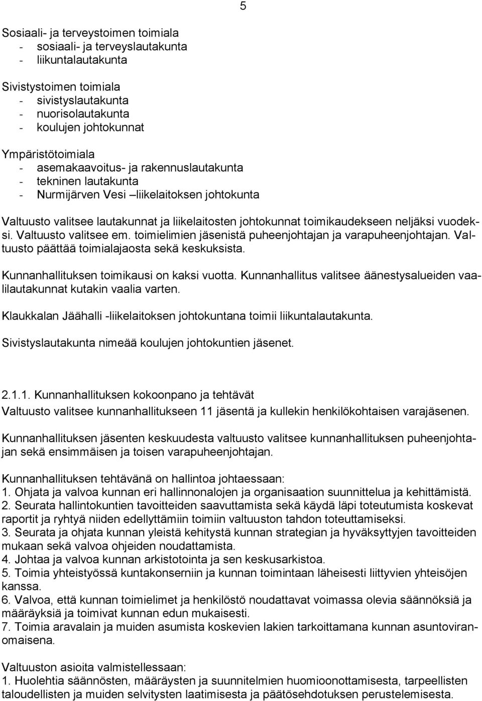 Valtuusto valitsee em. toimielimien jäsenistä puheenjohtajan ja varapuheenjohtajan. Valtuusto päättää toimialajaosta sekä keskuksista. Kunnanhallituksen toimikausi on kaksi vuotta.