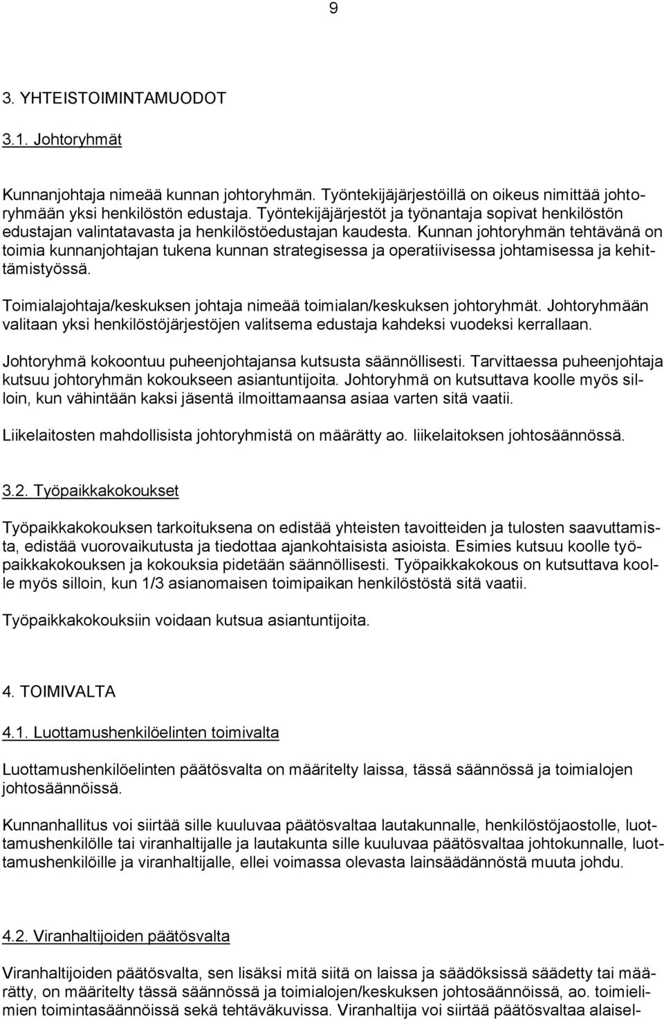 Kunnan johtoryhmän tehtävänä on toimia kunnanjohtajan tukena kunnan strategisessa ja operatiivisessa johtamisessa ja kehittämistyössä.