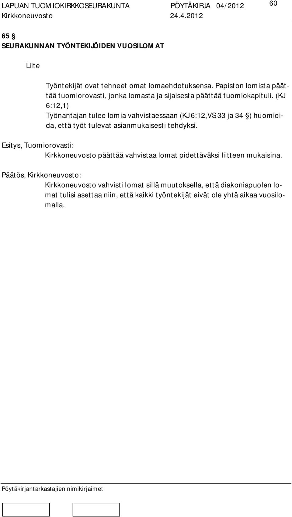 (KJ 6:12,1) Työnantajan tulee lomia vahvistaessaan (KJ 6:12,VS 33 ja 34 ) huomioida, että työt tulevat asianmukaisesti tehdyksi.