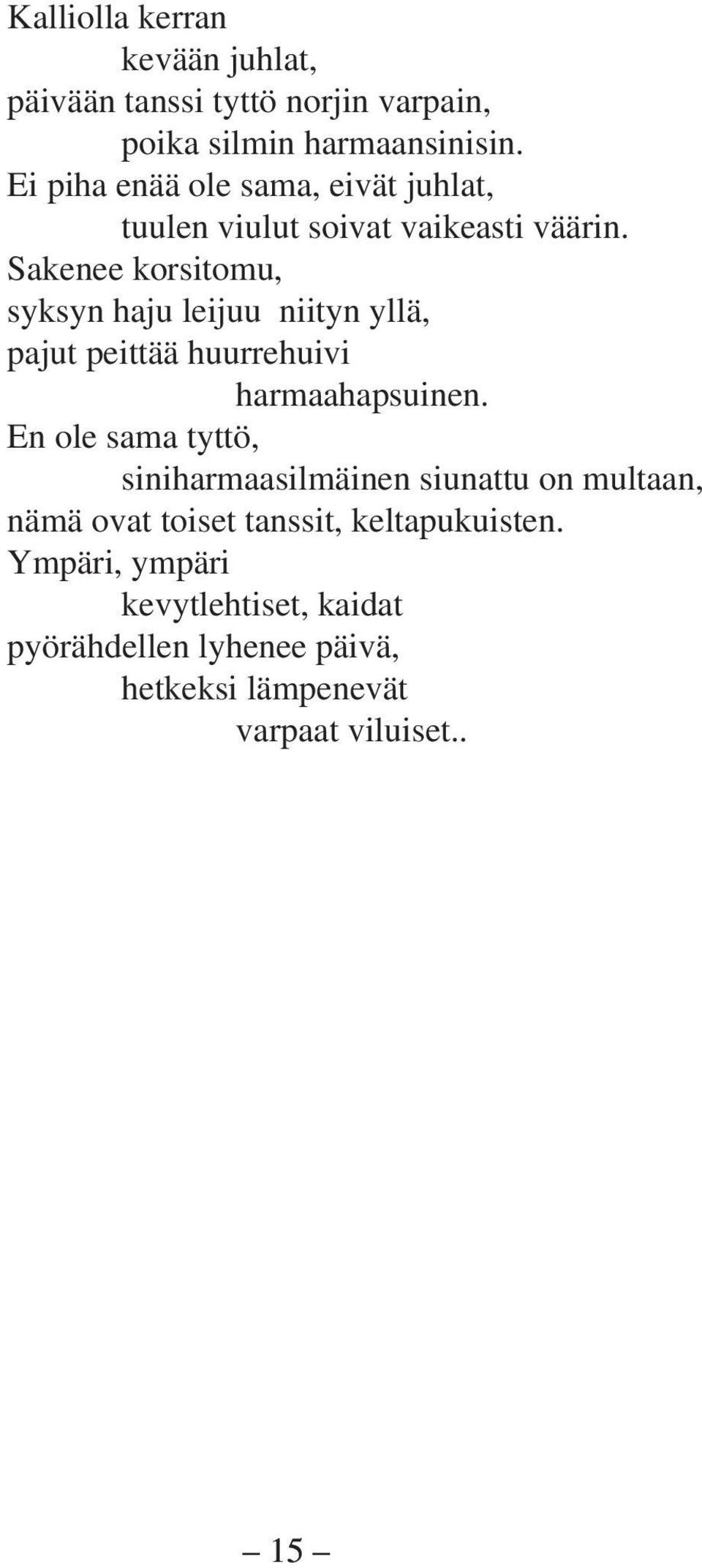 Sakenee korsitomu, syksyn haju leijuu niityn yllä, pajut peittää huurrehuivi harmaahapsuinen.