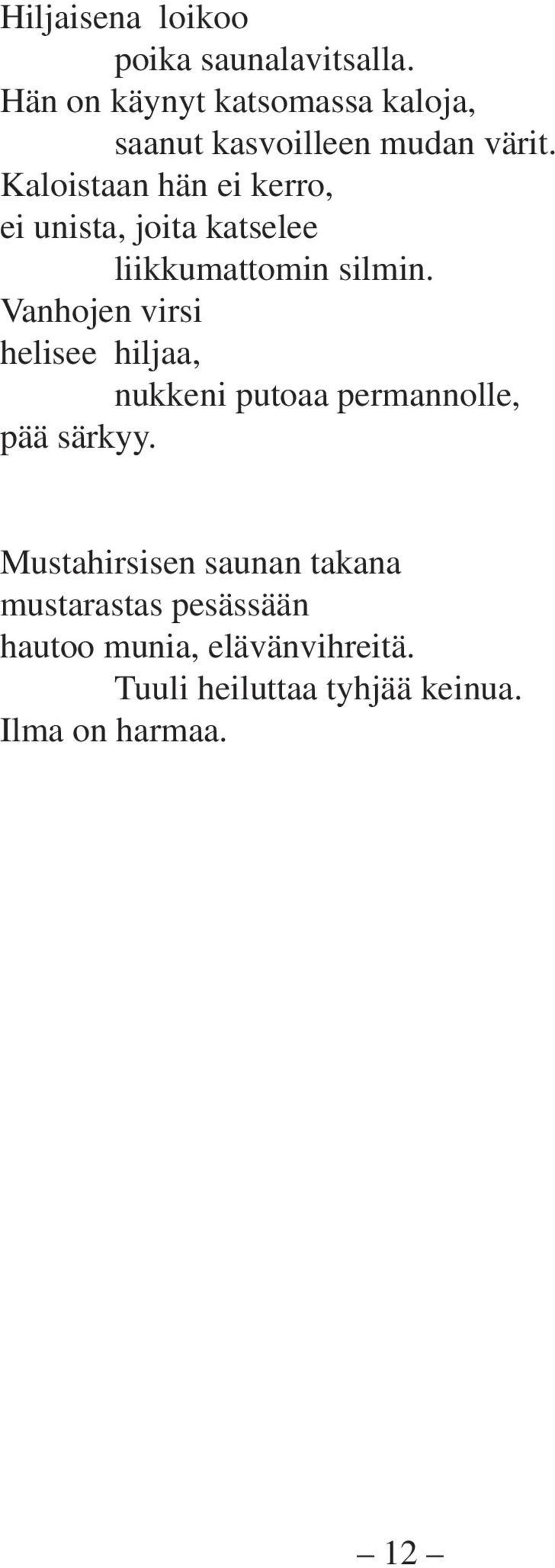 Kaloistaan hän ei kerro, ei unista, joita katselee liikkumattomin silmin.
