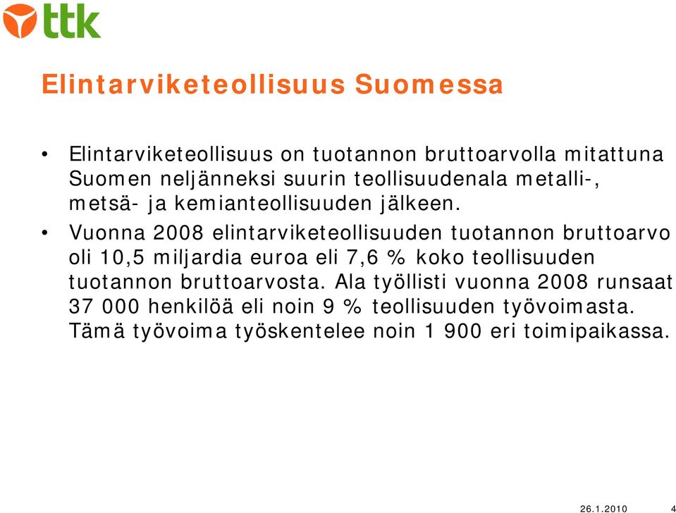 Vuonna 2008 elintarviketeollisuuden tuotannon bruttoarvo oli 10,5 miljardia euroa eli 7,6 % koko teollisuuden