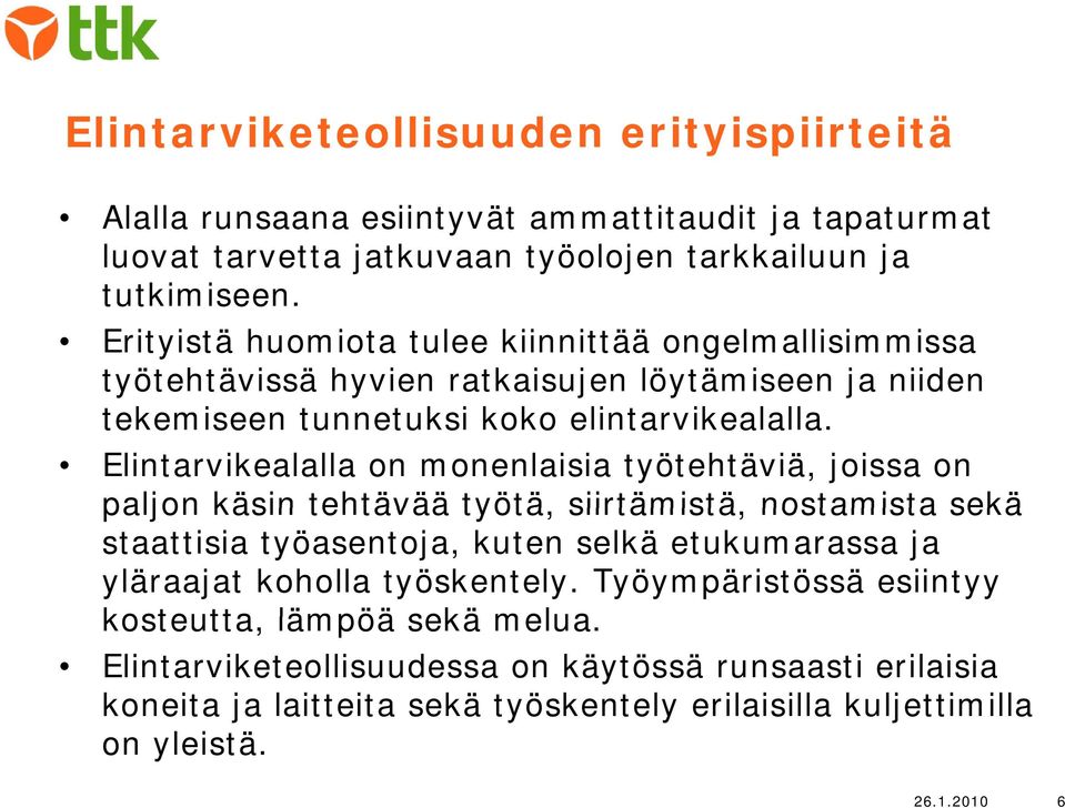 Elintarvikealalla on monenlaisia työtehtäviä, joissa on paljon käsin tehtävää työtä, siirtämistä, nostamista sekä staattisia työasentoja, kuten selkä etukumarassa ja yläraajat