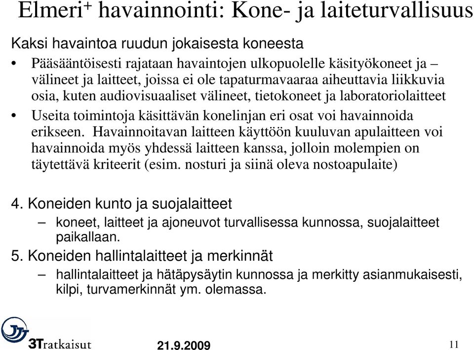 Havainnoitavan laitteen käyttöön kuuluvan apulaitteen voi havainnoida myös yhdessä laitteen kanssa, jolloin molempien on täytettävä kriteerit (esim. nosturi ja siinä oleva nostoapulaite) 4.