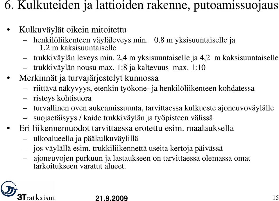 1:10 Merkinnät ja turvajärjestelyt kunnossa riittävä näkyvyys, etenkin työkone- ja henkilöliikenteen kohdatessa risteys kohtisuora turvallinen oven aukeamissuunta, tarvittaessa kulkueste