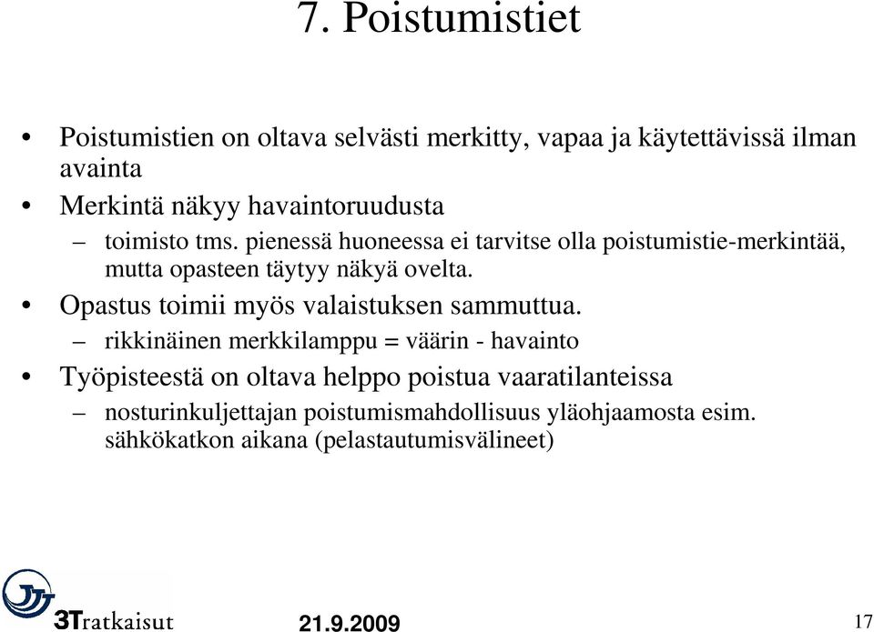 pienessä huoneessa ei tarvitse olla poistumistie-merkintää, mutta opasteen täytyy näkyä ovelta.