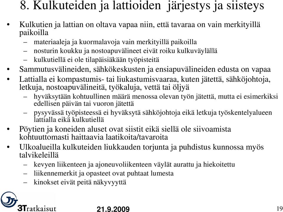 kompastumis- tai liukastumisvaaraa, kuten jätettä, sähköjohtoja, letkuja, nostoapuvälineitä, työkaluja, vettä tai öljyä hyväksytään kohtuullinen määrä menossa olevan työn jätettä, mutta ei