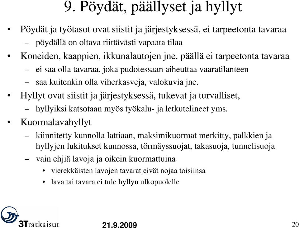 Hyllyt ovat siistit ja järjestyksessä, tukevat ja turvalliset, hyllyiksi katsotaan myös työkalu- ja letkutelineet yms.