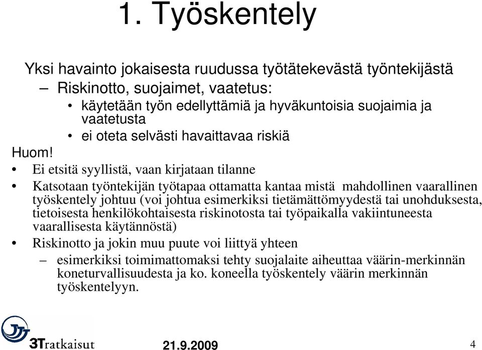 Ei etsitä syyllistä, vaan kirjataan tilanne Katsotaan työntekijän työtapaa ottamatta kantaa mistä mahdollinen vaarallinen työskentely johtuu (voi johtua esimerkiksi tietämättömyydestä