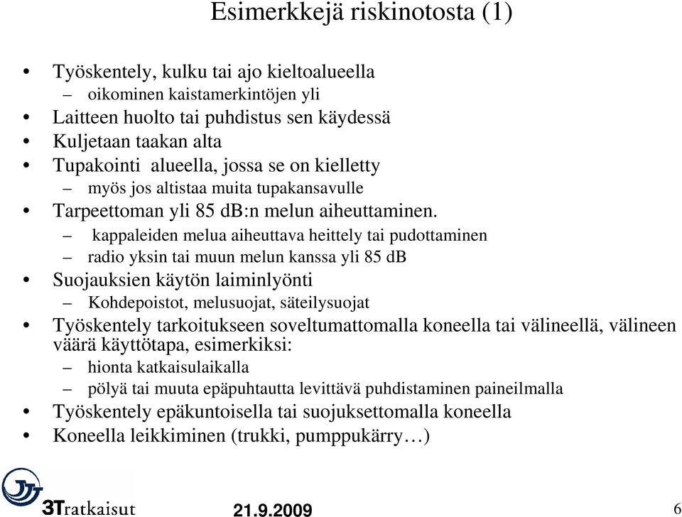 kappaleiden melua aiheuttava heittely tai pudottaminen radio yksin tai muun melun kanssa yli 85 db Suojauksien käytön laiminlyönti Kohdepoistot, melusuojat, säteilysuojat Työskentely