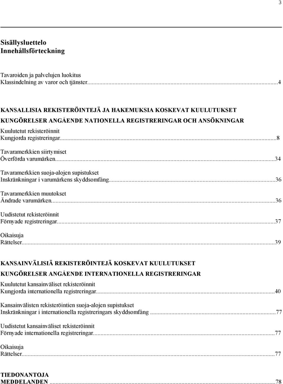 ..8 Tavaramerkkien siirtymiset Överförda varumärken...34 Tavaramerkkien suoja-alojen supistukset Inskränkningar i varumärkens skyddsomfång...36 Tavaramerkkien muutokset Ändrade varumärken.