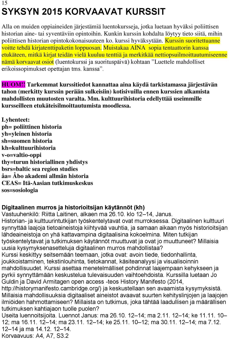 Muistakaa AINA sopia tentaattorin kanssa etukäteen, mitkä kirjat teidän vielä kuuluu tenttiä ja merkitkää nettiopsuilmoittautumiseenne nämä korvaavat osiot (luentokurssi ja suorituspäivä) kohtaan
