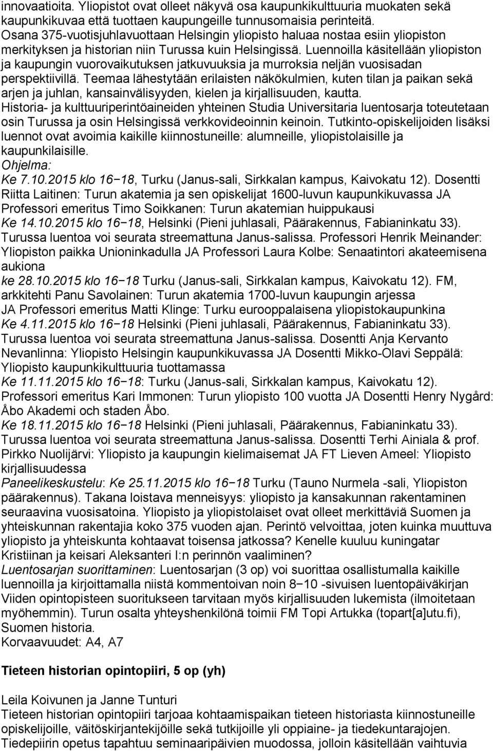 Luennoilla käsitellään yliopiston ja kaupungin vuorovaikutuksen jatkuvuuksia ja murroksia neljän vuosisadan perspektiivillä.
