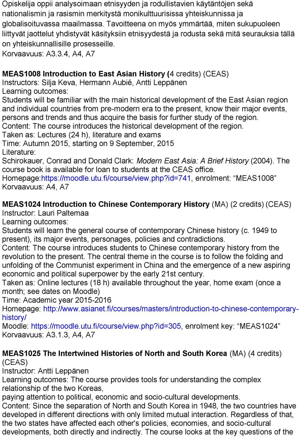 3.4, A4, A7 MEAS1008 Introduction to East Asian History (4 credits) (CEAS) Instructors: Silja Keva, Hermann Aubié, Antti Leppänen Learning outcomes: Students will be familiar with the main historical