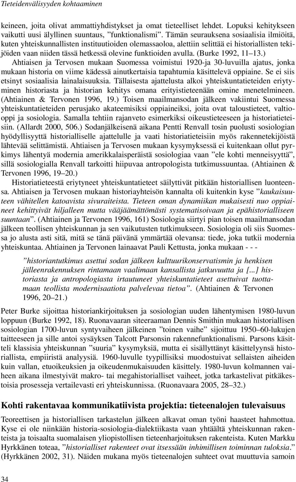 (Burke 1992, 11 13.) Ahtiaisen ja Tervosen mukaan Suomessa voimistui 1920-ja 30-luvuilla ajatus, jonka mukaan historia on viime kädessä ainutkertaisia tapahtumia käsittelevä oppiaine.