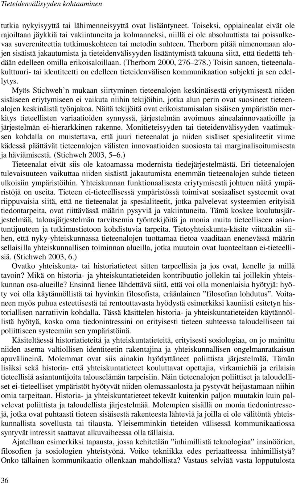 Therborn pitää nimenomaan alojen sisäistä jakautumista ja tieteidenvälisyyden lisääntymistä takuuna siitä, että tiedettä tehdään edelleen omilla erikoisaloillaan. (Therborn 2000, 276 278.