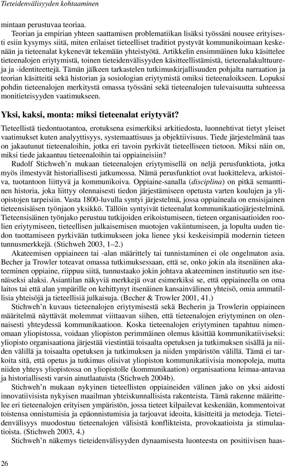 kykenevät tekemään yhteistyötä. Artikkelin ensimmäinen luku käsittelee tieteenalojen eriytymistä, toinen tieteidenvälisyyden käsitteellistämistä, tieteenalakulttuureja ja -identiteettejä.