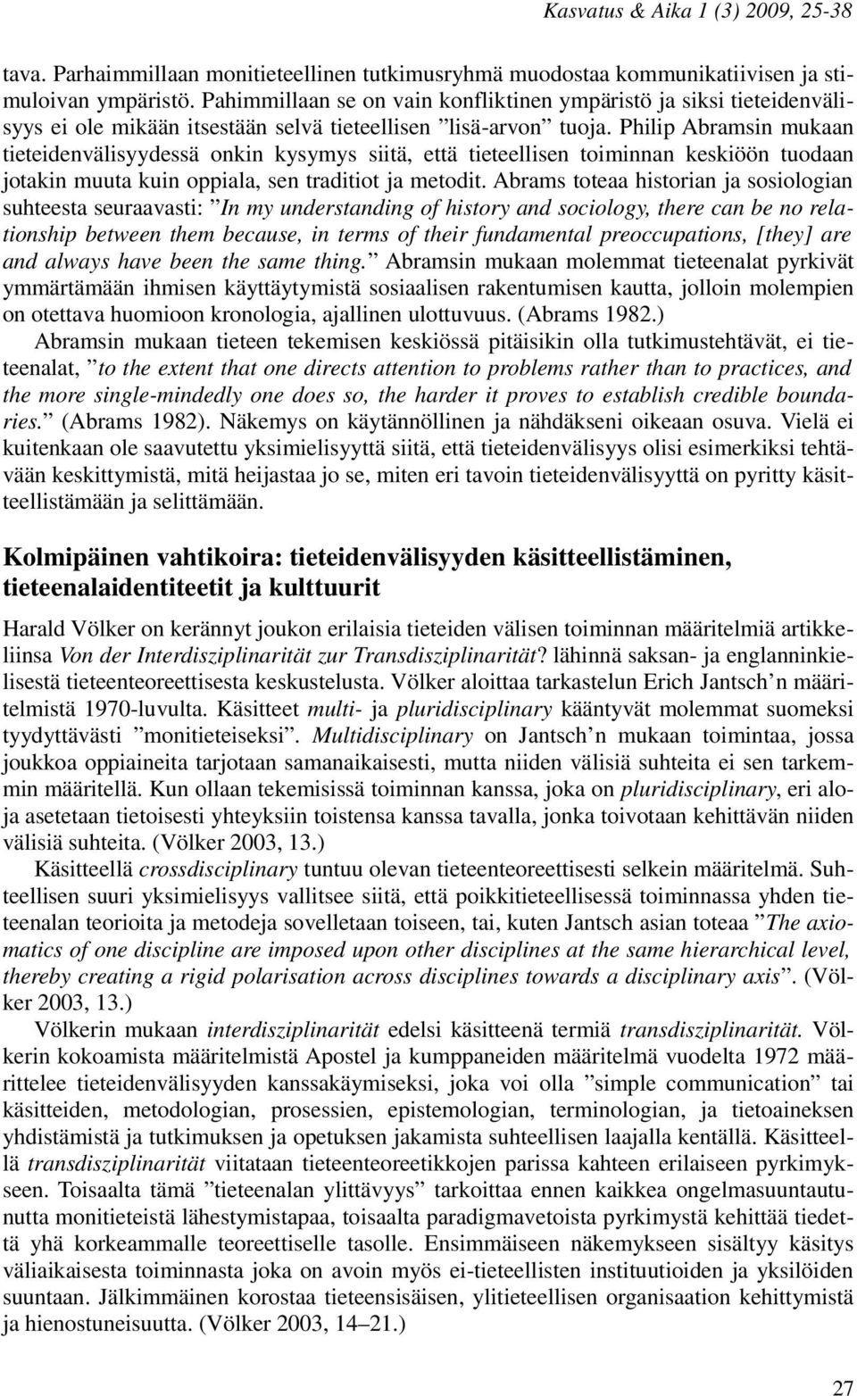 Philip Abramsin mukaan tieteidenvälisyydessä onkin kysymys siitä, että tieteellisen toiminnan keskiöön tuodaan jotakin muuta kuin oppiala, sen traditiot ja metodit.