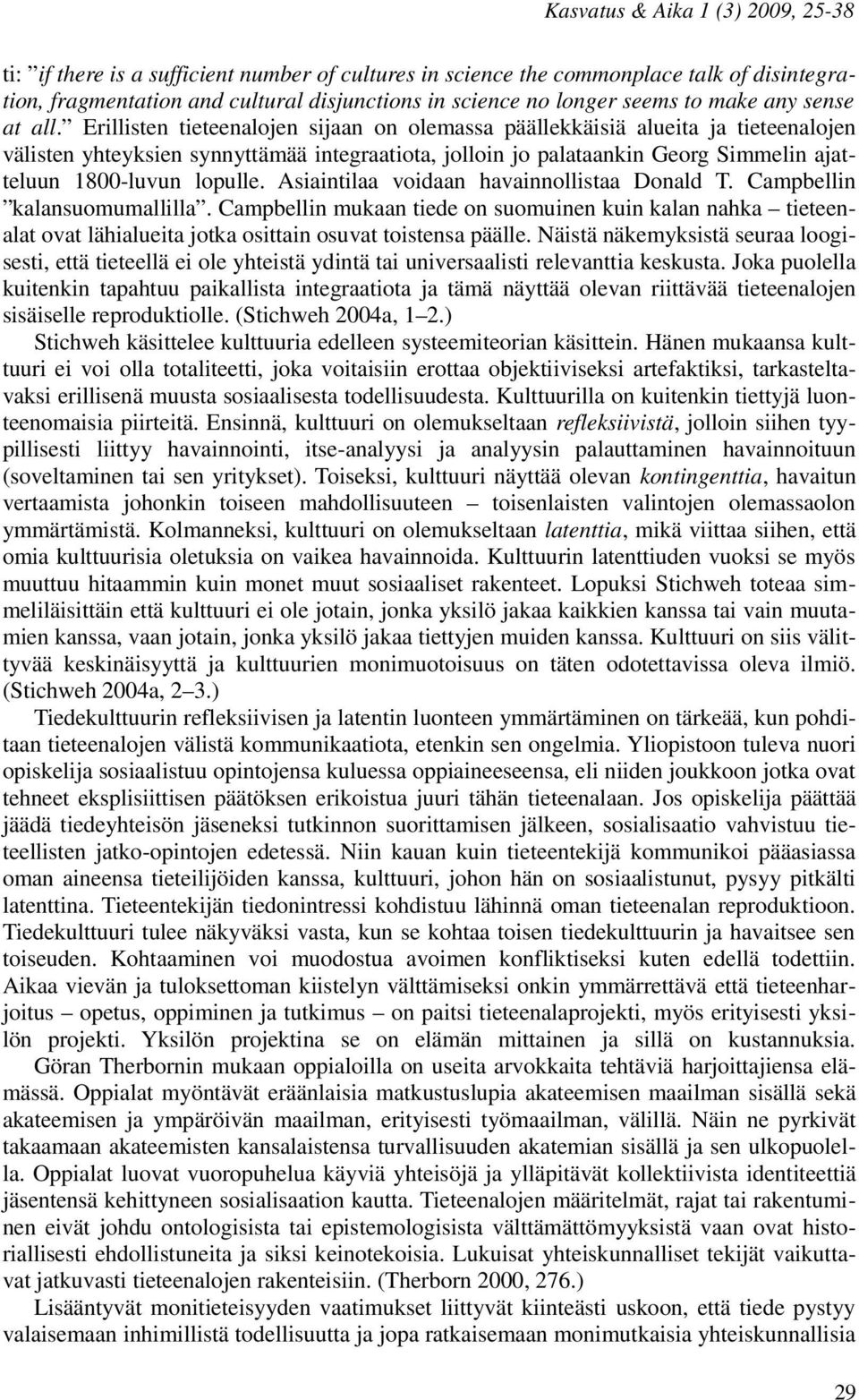 Erillisten tieteenalojen sijaan on olemassa päällekkäisiä alueita ja tieteenalojen välisten yhteyksien synnyttämää integraatiota, jolloin jo palataankin Georg Simmelin ajatteluun 1800-luvun lopulle.