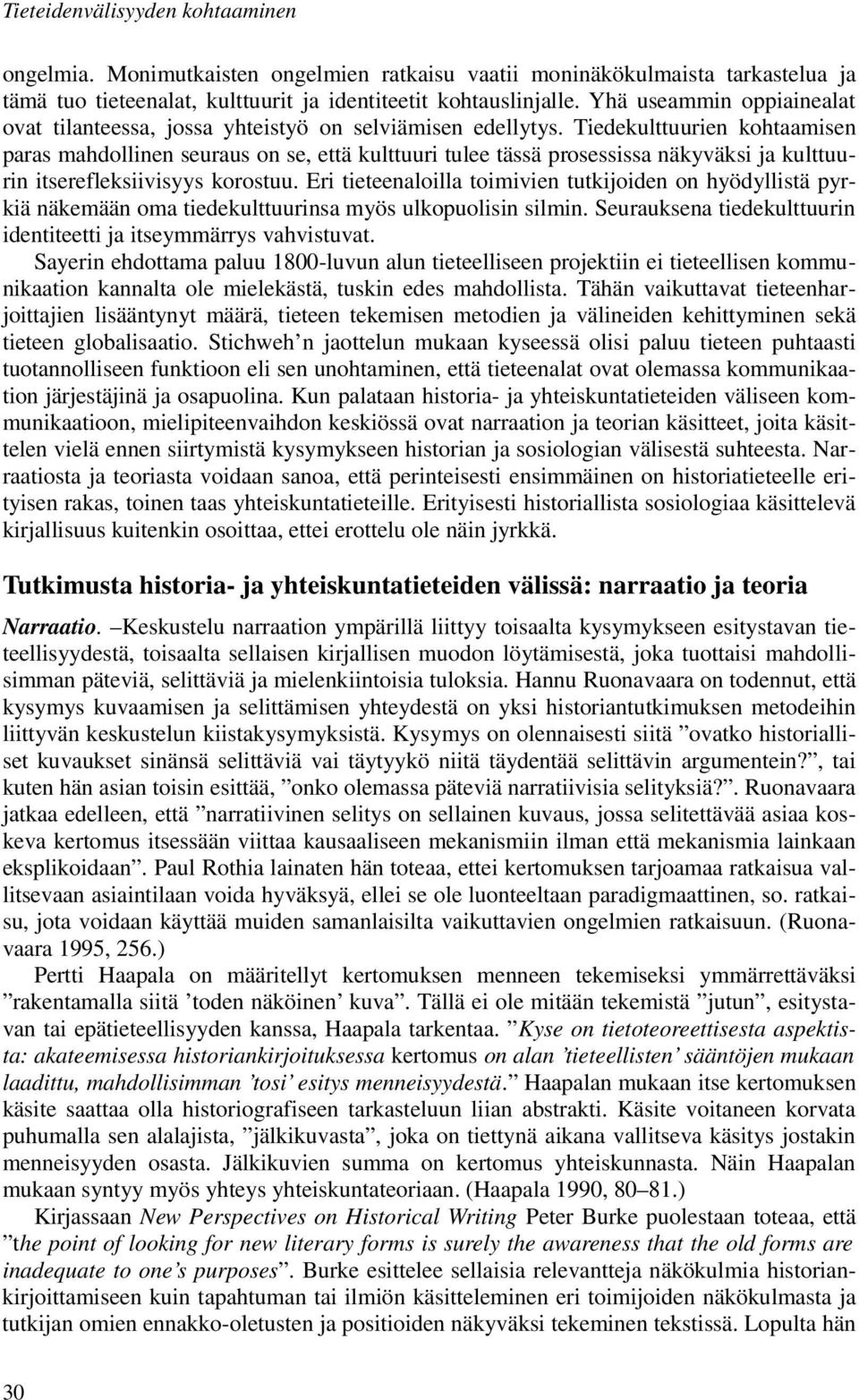 Tiedekulttuurien kohtaamisen paras mahdollinen seuraus on se, että kulttuuri tulee tässä prosessissa näkyväksi ja kulttuurin itserefleksiivisyys korostuu.