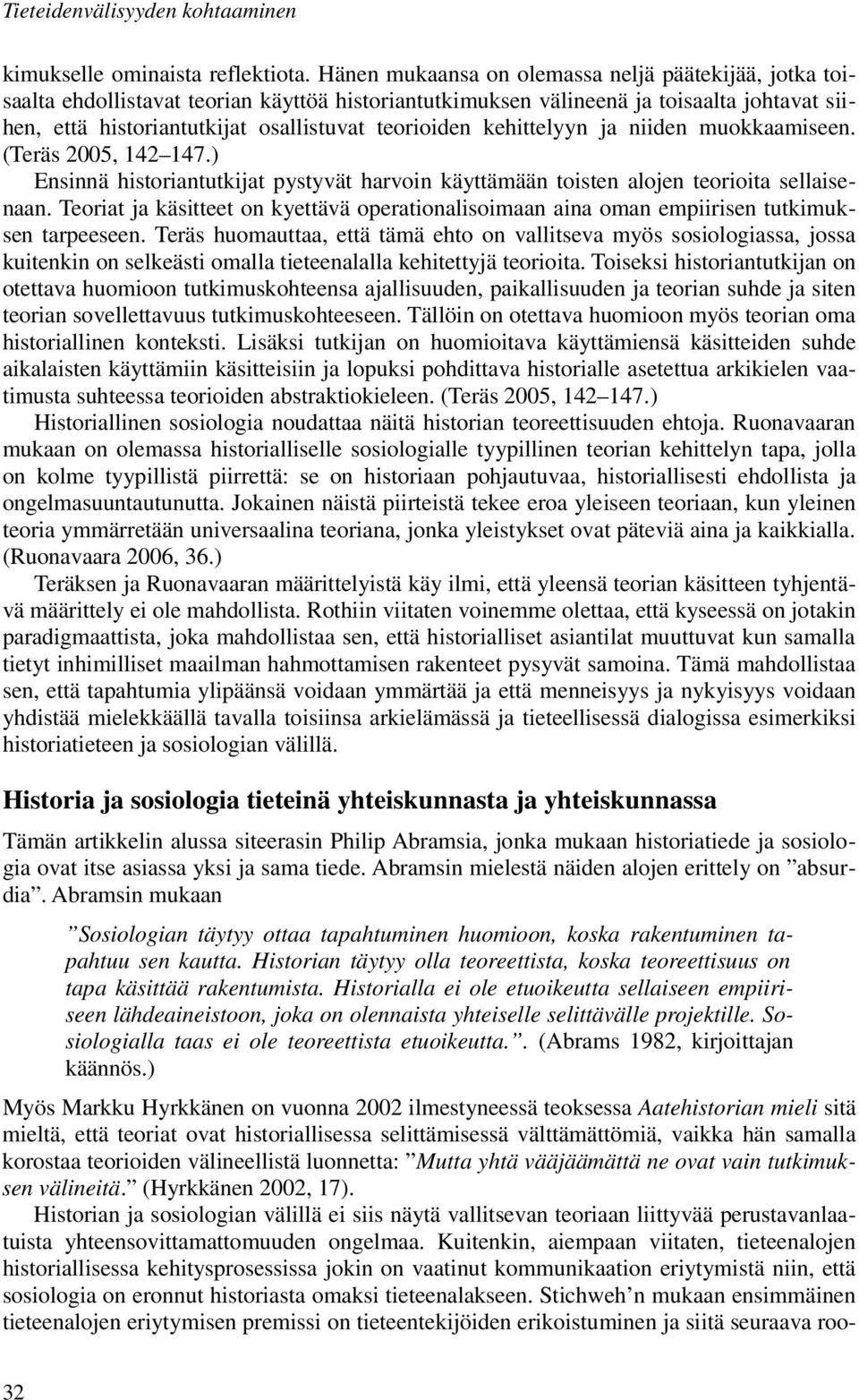 kehittelyyn ja niiden muokkaamiseen. (Teräs 2005, 142 147.) Ensinnä historiantutkijat pystyvät harvoin käyttämään toisten alojen teorioita sellaisenaan.