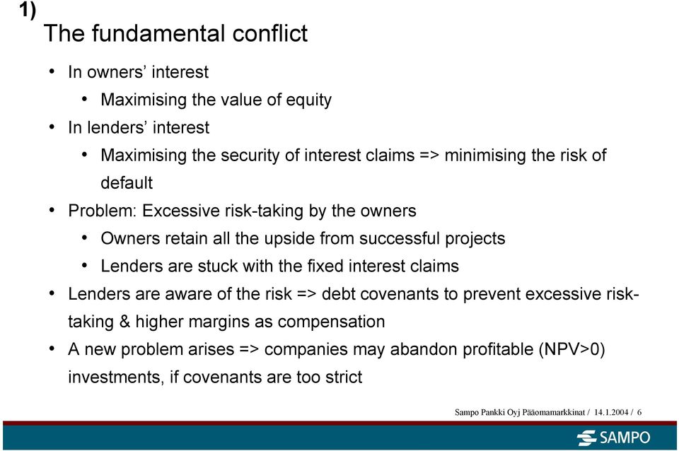 with the fixed interest claims Lenders are aware of the risk => debt covenants to prevent excessive risktaking & higher margins as compensation A