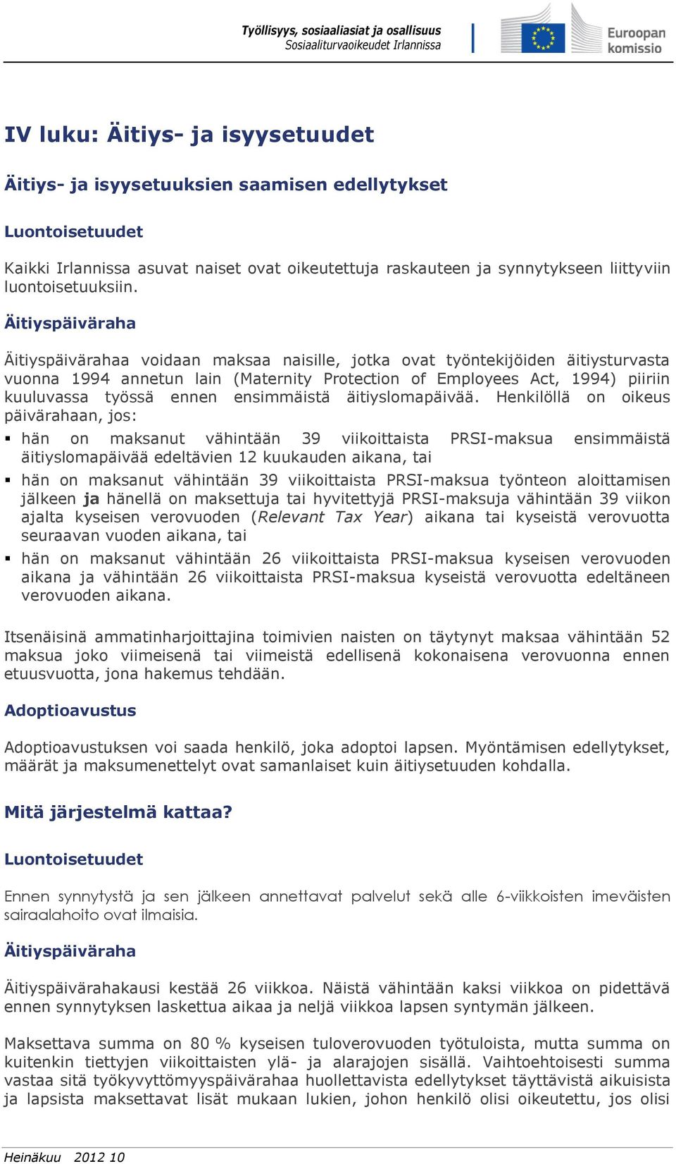 Äitiyspäiväraha Äitiyspäivärahaa voidaan maksaa naisille, jotka ovat työntekijöiden äitiysturvasta vuonna 1994 annetun lain (Maternity Protection of Employees Act, 1994) piiriin kuuluvassa työssä