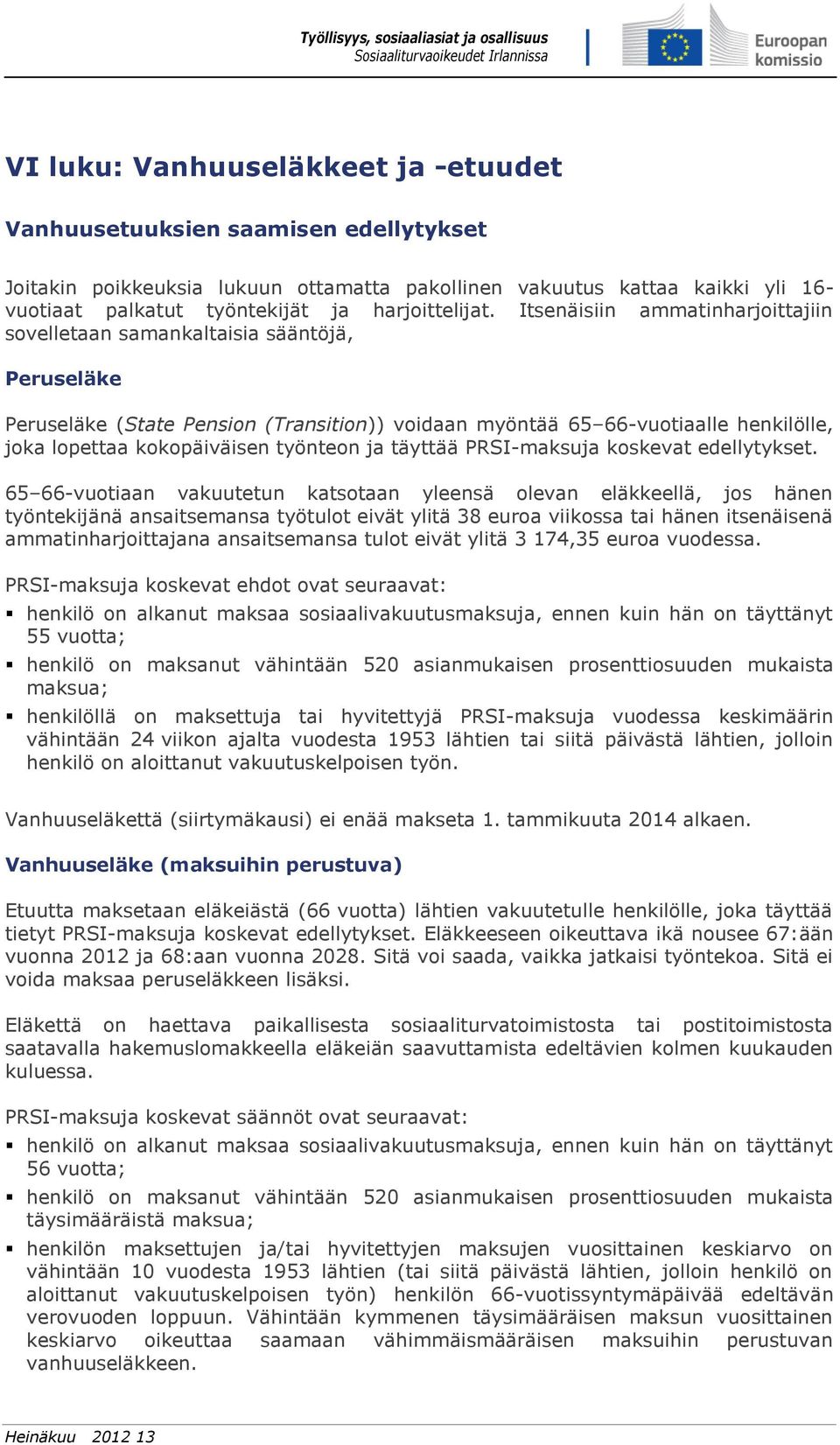 Itsenäisiin ammatinharjoittajiin sovelletaan samankaltaisia sääntöjä, Peruseläke Peruseläke (State Pension (Transition)) voidaan myöntää 65 66-vuotiaalle henkilölle, joka lopettaa kokopäiväisen