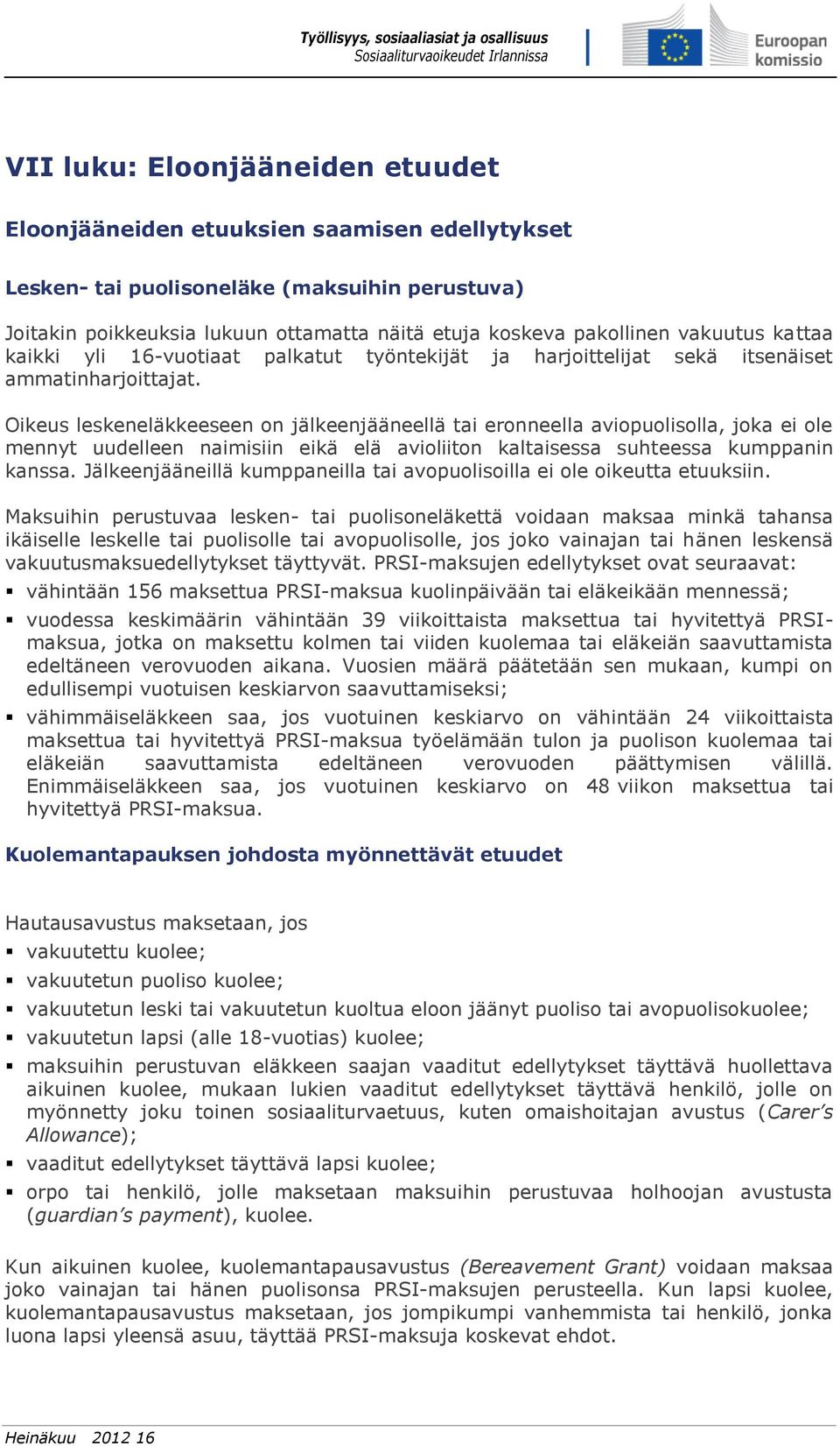 Oikeus leskeneläkkeeseen on jälkeenjääneellä tai eronneella aviopuolisolla, joka ei ole mennyt uudelleen naimisiin eikä elä avioliiton kaltaisessa suhteessa kumppanin kanssa.