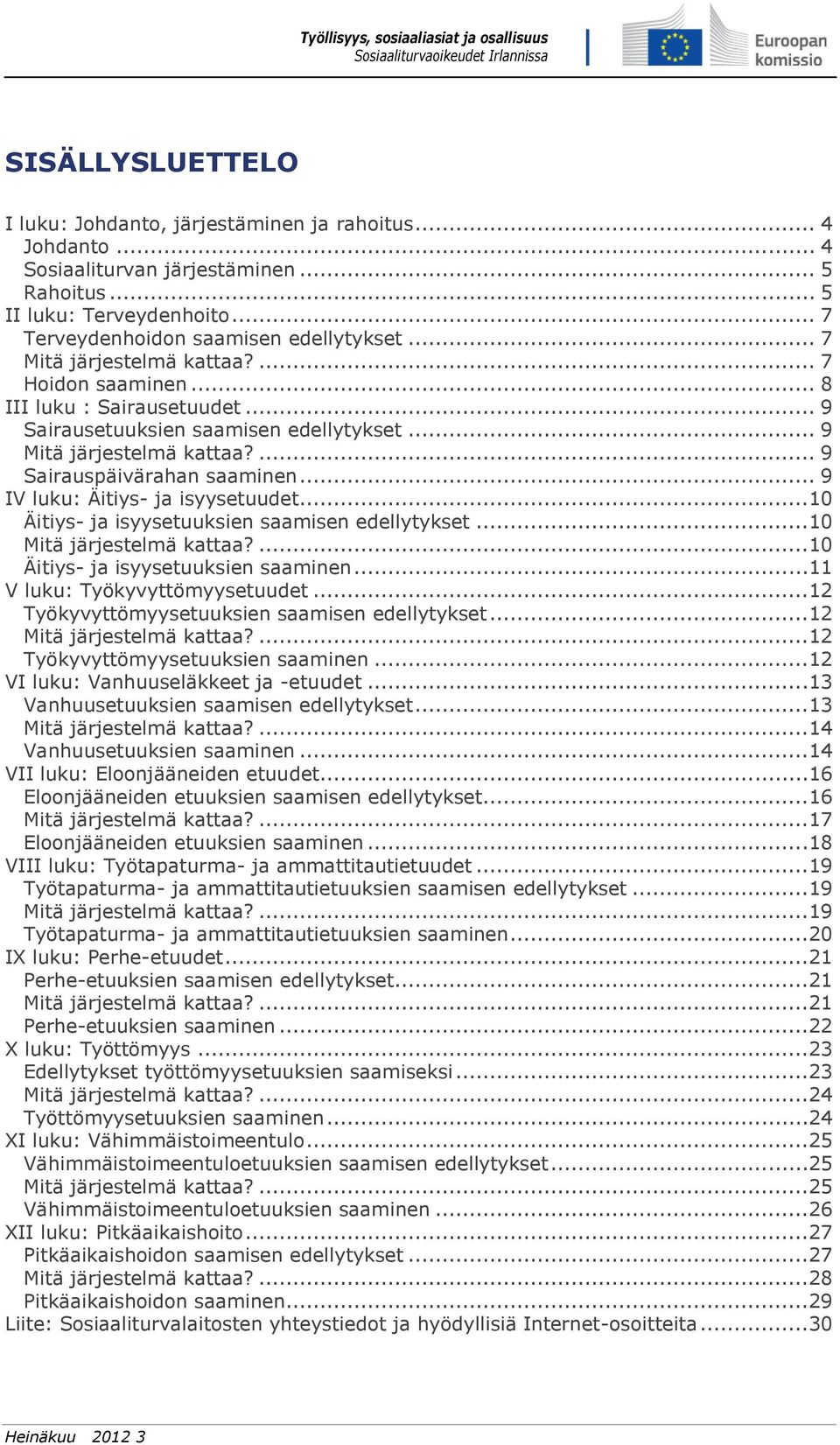 .. 9 IV luku: Äitiys- ja isyysetuudet...10 Äitiys- ja isyysetuuksien saamisen edellytykset...10 Mitä järjestelmä kattaa?...10 Äitiys- ja isyysetuuksien saaminen...11 V luku: Työkyvyttömyysetuudet.