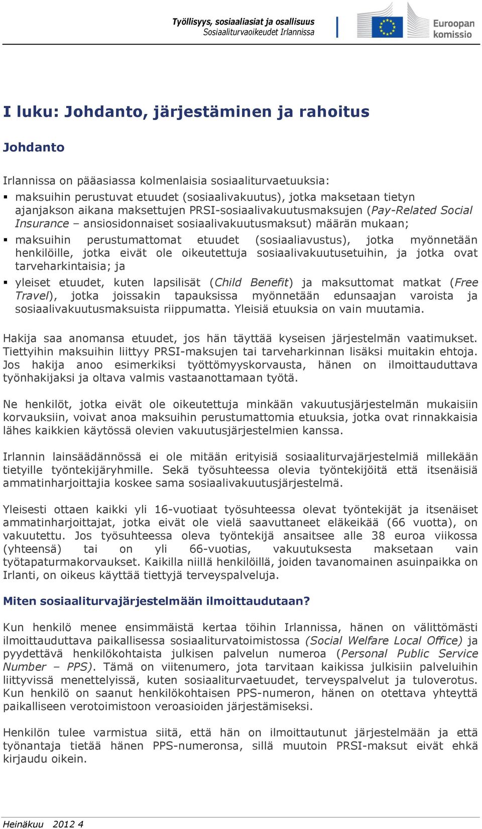 myönnetään henkilöille, jotka eivät ole oikeutettuja sosiaalivakuutusetuihin, ja jotka ovat tarveharkintaisia; ja yleiset etuudet, kuten lapsilisät (Child Benefit) ja maksuttomat matkat (Free